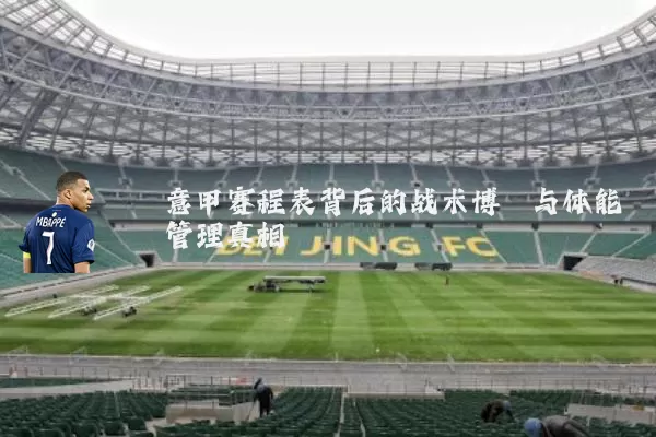 意甲赛程表背后的战术博弈与体能管理真相